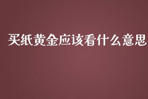 买纸黄金应该看什么意思_https://wap.kuaijiepai.net_财务风控_第1张