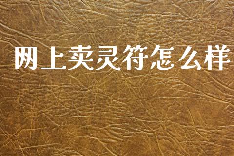 网上卖灵符怎么样_https://wap.kuaijiepai.net_外汇交易_第1张