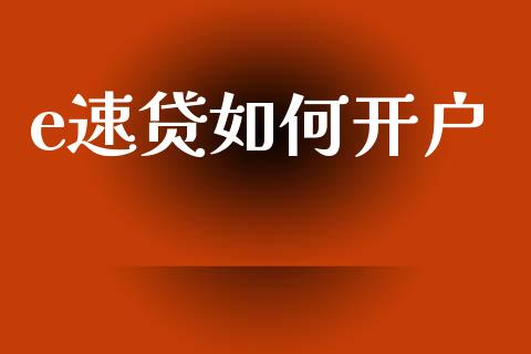 e速贷如何开户_https://wap.kuaijiepai.net_外汇交易_第1张