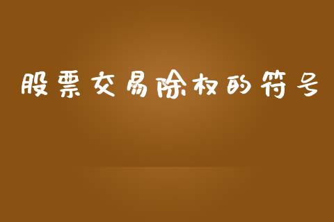 股票交易除权的符号_https://wap.kuaijiepai.net_财务咨询_第1张