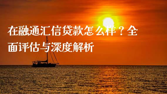 在融通汇信贷款怎么样？全面评估与深度解析_https://wap.kuaijiepai.net_金融科技_第1张