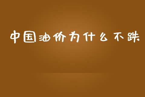 中国油价为什么不跌_https://wap.kuaijiepai.net_财务咨询_第1张