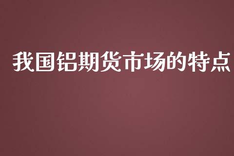 我国铝期货市场的特点_https://wap.kuaijiepai.net_财务风控_第1张