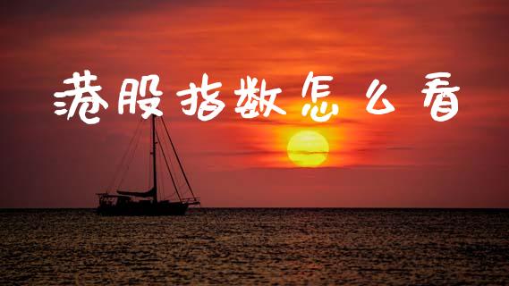 港股指数怎么看_https://wap.kuaijiepai.net_金融科技_第1张