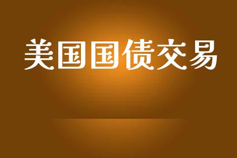 美国国债交易_https://wap.kuaijiepai.net_金融科技_第1张