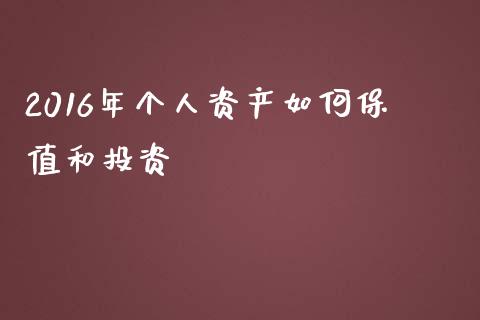2016年个人资产如何保值和投资_https://wap.kuaijiepai.net_财务风控_第1张