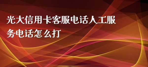光大信用卡客服电话人工服务电话怎么打_https://wap.kuaijiepai.net_金融科技_第1张