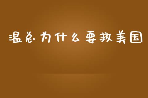 温总为什么要救美国_https://wap.kuaijiepai.net_财务咨询_第1张