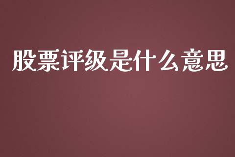 股票评级是什么意思_https://wap.kuaijiepai.net_金融科技_第1张