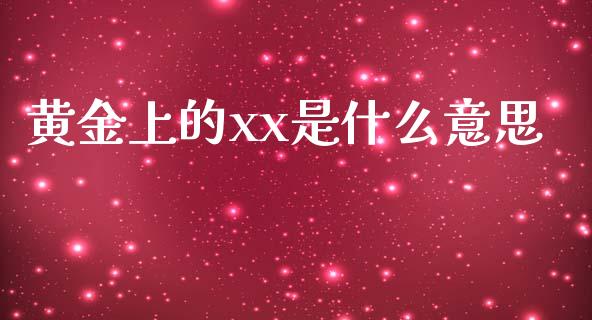 黄金上的xx是什么意思_https://wap.kuaijiepai.net_外汇交易_第1张