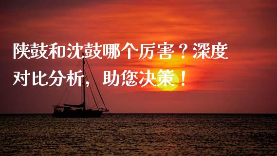 陕鼓和沈鼓哪个厉害？深度对比分析，助您决策！_https://wap.kuaijiepai.net_外汇交易_第1张