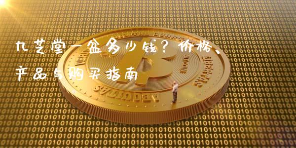 九芝堂一盆多少钱？价格、产品与购买指南_https://wap.kuaijiepai.net_财务咨询_第1张