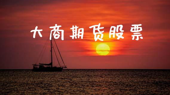 大商期货股票_https://wap.kuaijiepai.net_外汇交易_第1张