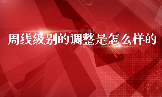 周线级别的调整是怎么样的_https://wap.kuaijiepai.net_财务咨询_第1张