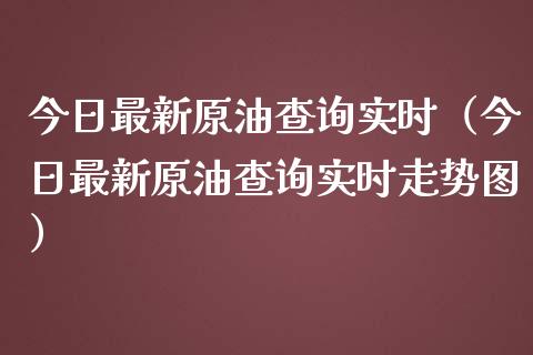 今日最新原油查询实时(今日最新原油查询实时走势图)_金融科技_第1张_金融科技_财务风控_外汇交易_财务咨询 今日最新原油查询实时(今日最新原油查询实时走势图)_https://wap.kuaijiepai.net_金融科技_第1张