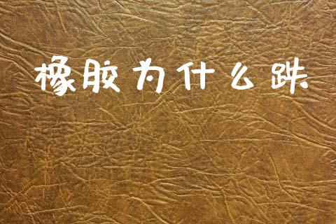 橡胶为什么跌_https://wap.kuaijiepai.net_金融科技_第1张