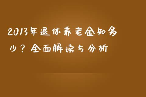 2013年退休养老金知多少？全面解读与分析_https://wap.kuaijiepai.net_外汇交易_第1张