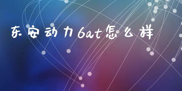 东安动力6at怎么样_https://wap.kuaijiepai.net_外汇交易_第1张