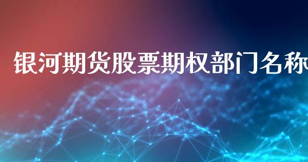 银河期货股票期权部门名称_https://wap.kuaijiepai.net_财务咨询_第1张