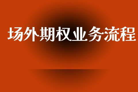 场外期权业务流程_https://wap.kuaijiepai.net_财务咨询_第1张