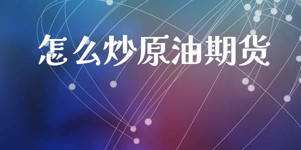 怎么炒原油期货_https://wap.kuaijiepai.net_外汇交易_第1张