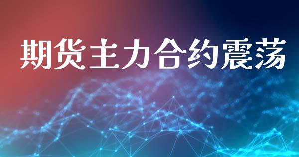 期货主力合约震荡_https://wap.kuaijiepai.net_财务咨询_第1张