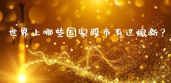 世界上哪些国家股市有过熔断？_https://wap.kuaijiepai.net_外汇交易_第1张