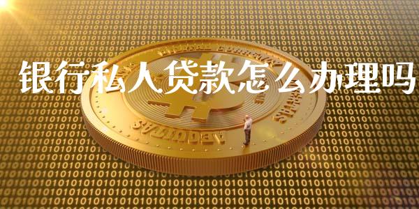 银行私人贷款怎么办理吗_https://wap.kuaijiepai.net_财务风控_第1张