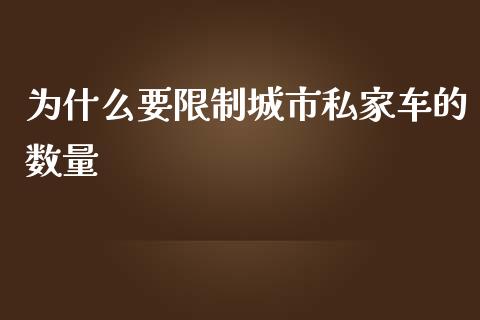 为什么要限制城市私家车的数量_https://wap.kuaijiepai.net_财务咨询_第1张