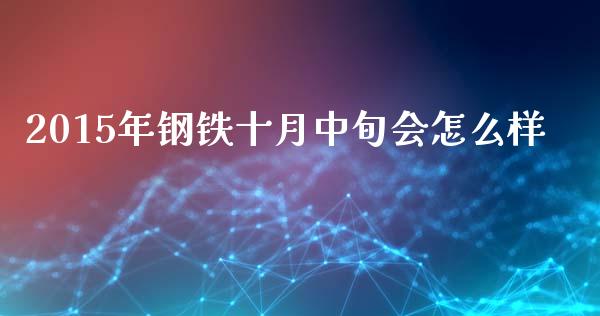 2015年钢铁十月中旬会怎么样_https://wap.kuaijiepai.net_外汇交易_第1张