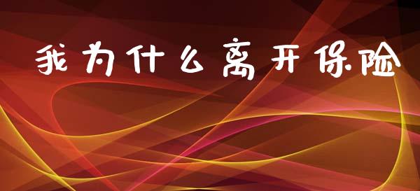 我为什么离开保险_https://wap.kuaijiepai.net_财务风控_第1张