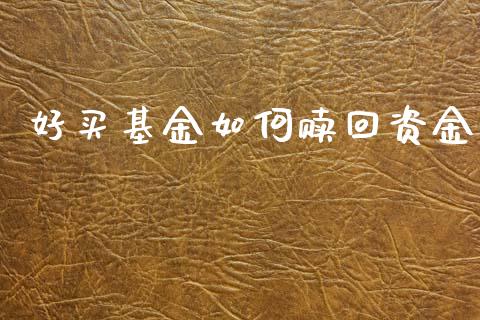 好买基金如何赎回资金_外汇交易_第1张_金融科技_财务风控_外汇交易_财务咨询 好买基金如何赎回资金_https://wap.kuaijiepai.net_外汇交易_第1张