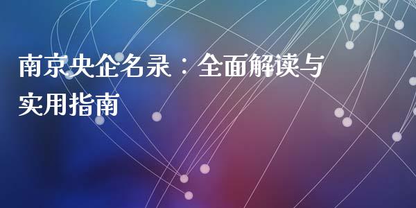 南京央企名录：全面解读与实用指南_https://wap.kuaijiepai.net_外汇交易_第1张