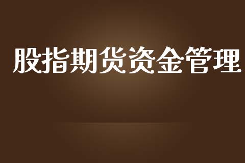 股指期货资金管理_https://wap.kuaijiepai.net_财务咨询_第1张