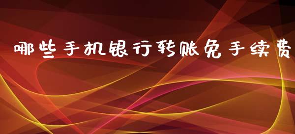 哪些手机银行转账免手续费_https://wap.kuaijiepai.net_财务咨询_第1张