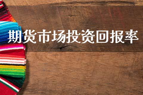 期货市场投资回报率_https://wap.kuaijiepai.net_金融科技_第1张