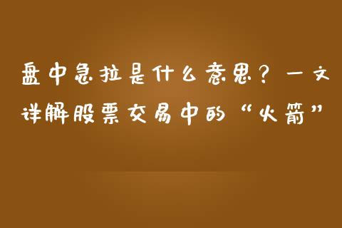 盘中急拉是什么意思？一文详解股票交易中的“火箭”_https://wap.kuaijiepai.net_外汇交易_第1张
