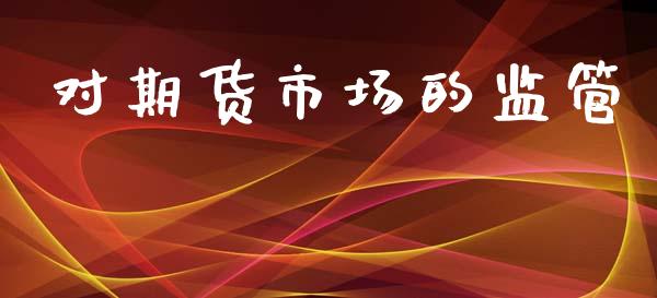对期货市场的监管_https://wap.kuaijiepai.net_财务风控_第1张