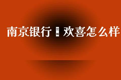 南京银行鑫欢喜怎么样_https://wap.kuaijiepai.net_财务风控_第1张