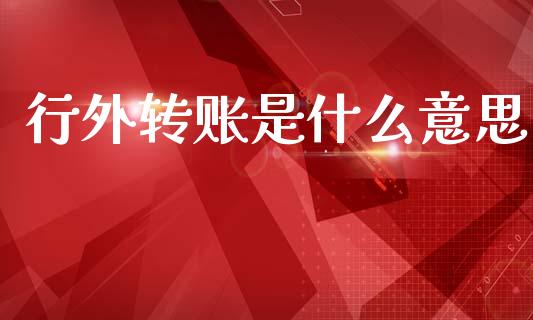 行外转账是什么意思_https://wap.kuaijiepai.net_金融科技_第1张