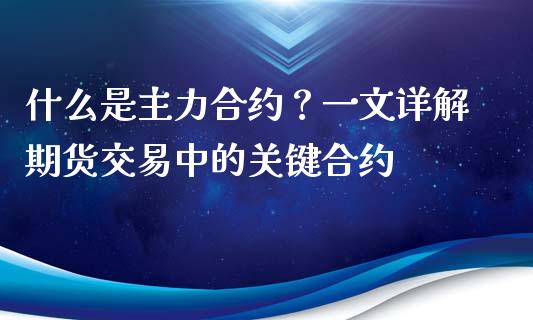 什么是主力合约？一文详解期货交易中的关键合约_https://wap.kuaijiepai.net_财务风控_第1张