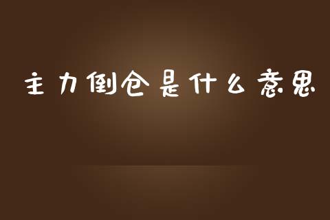 主力倒仓是什么意思_https://wap.kuaijiepai.net_金融科技_第1张