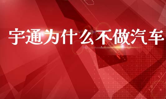 宇通为什么不做汽车_https://wap.kuaijiepai.net_财务咨询_第1张