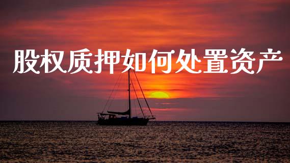 股权质押如何处置资产_https://wap.kuaijiepai.net_金融科技_第1张