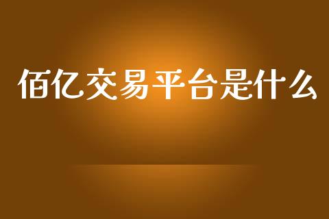 佰亿交易平台是什么_https://wap.kuaijiepai.net_外汇交易_第1张