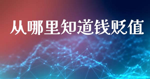 从哪里知道钱贬值_https://wap.kuaijiepai.net_外汇交易_第1张