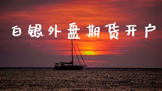 白银外盘期货开户_https://wap.kuaijiepai.net_外汇交易_第1张
