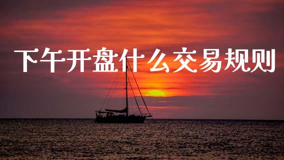 下午开盘什么交易规则_https://wap.kuaijiepai.net_财务咨询_第1张