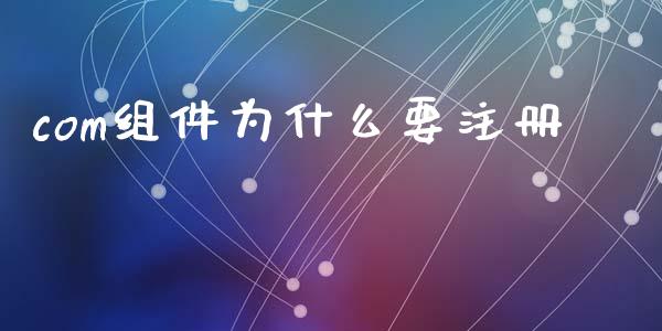 com组件为什么要注册_https://wap.kuaijiepai.net_财务咨询_第1张