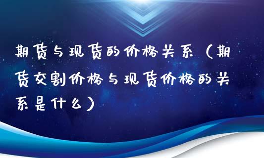期货与现货的价格关系（期货交割价格与现货价格的关系是什么）_https://wap.kuaijiepai.net_外汇交易_第1张